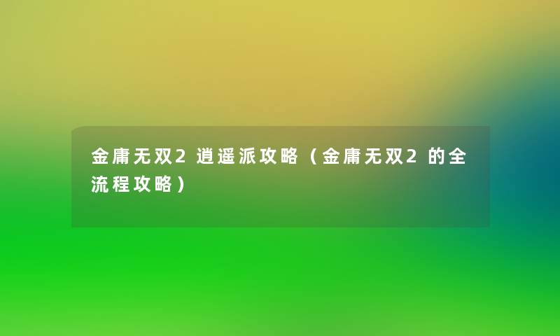 金庸无双2逍遥派攻略（金庸无双2的全流程攻略）