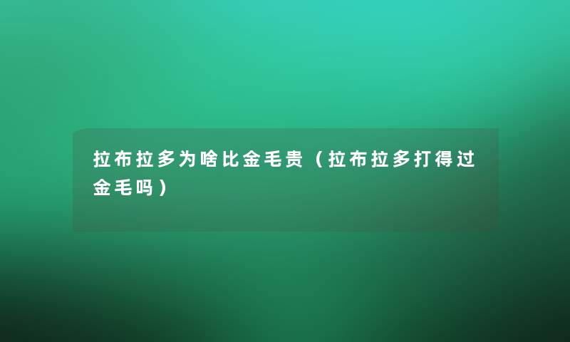 拉布拉多为啥比金毛贵（拉布拉多打得过金毛吗）