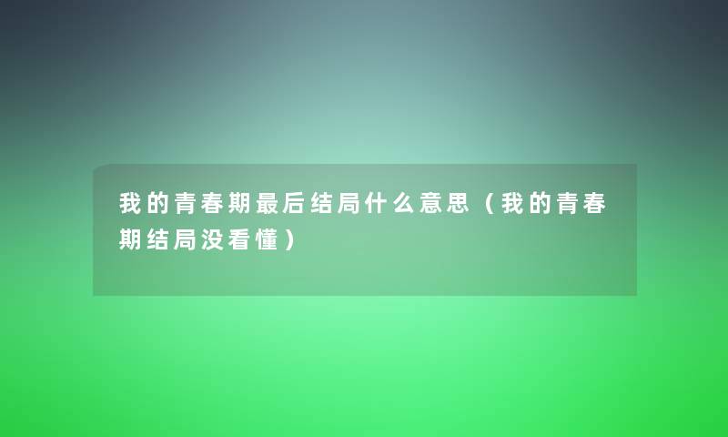 我的青春期这里要说结局什么意思（我的青春期结局没看懂）