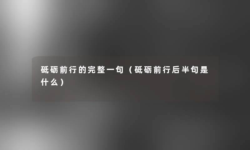 砥砺前行的完整一句（砥砺前行后半句是什么）