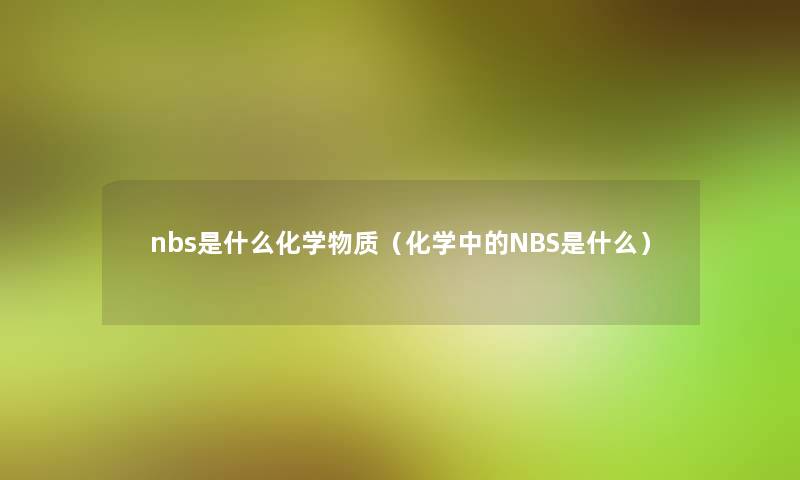 nbs是什么化学物质（化学中的NBS是什么）