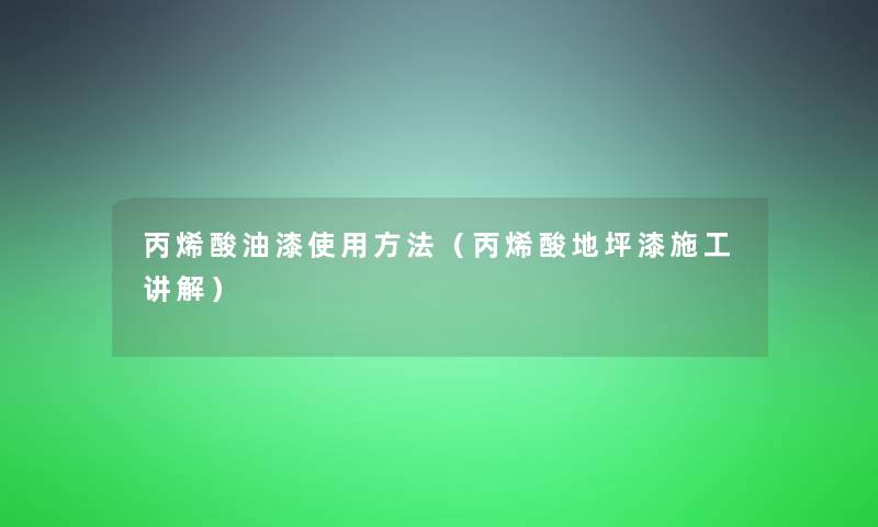 丙烯酸油漆使用方法（丙烯酸地坪漆施工讲解）