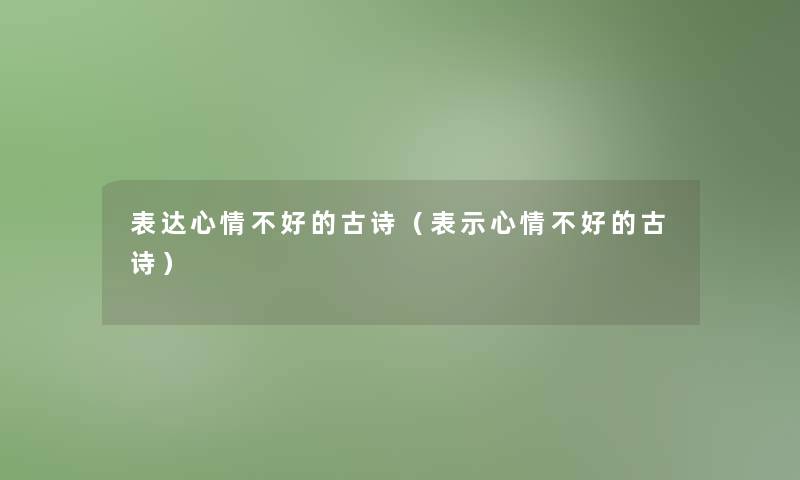 表达心情不好的古诗（表示心情不好的古诗）