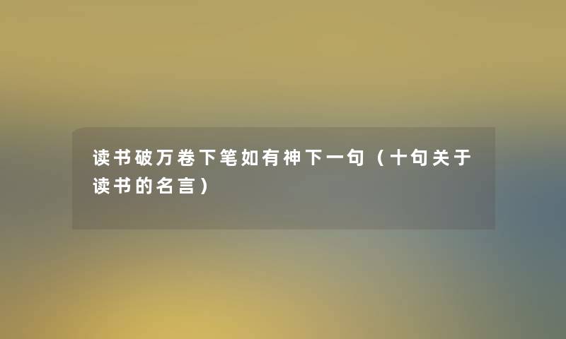 读书破万卷下笔如有神下一句（十句关于读书的名言）