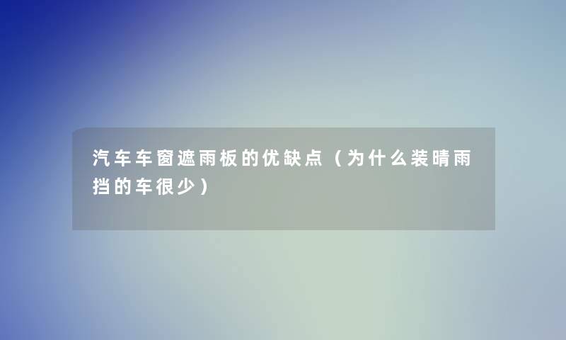 汽车车窗遮雨板的优缺点（为什么装晴雨挡的车很少）