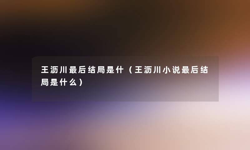 王沥川这里要说结局是什（王沥川小说这里要说结局是什么）