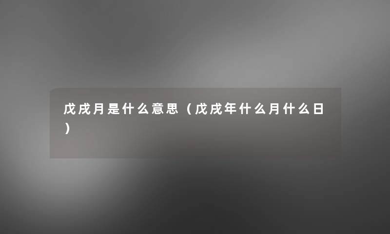 戊戌月是什么意思（戊戌年什么月什么日）