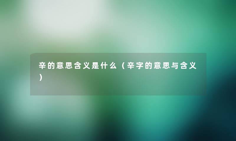 辛的意思含义是什么（辛字的意思与含义）