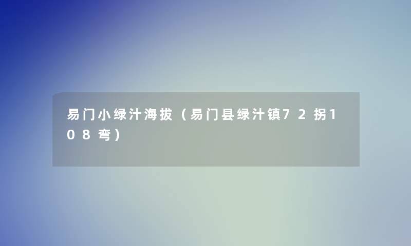 易门小绿汁海拔（易门县绿汁镇72拐108弯）