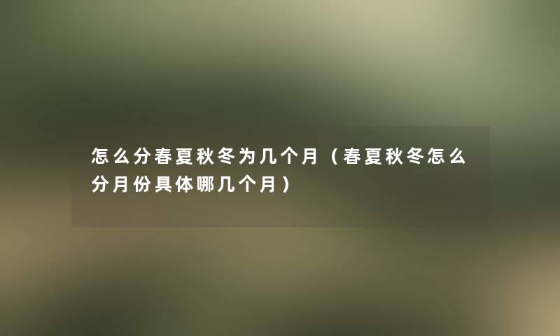 怎么分春夏秋冬为几个月（春夏秋冬怎么分月份具体哪几个月）