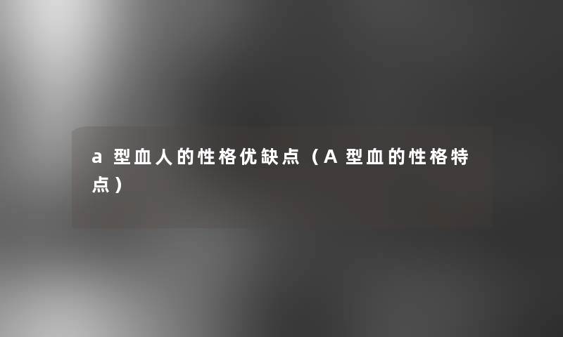 a型血人的性格优缺点（A型血的性格特点）