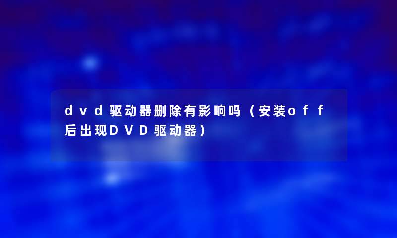 dvd驱动器删除有影响吗（安装off后出现DVD驱动器）