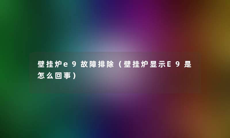 壁挂炉e9故障排除（壁挂炉显示E9是怎么回事）