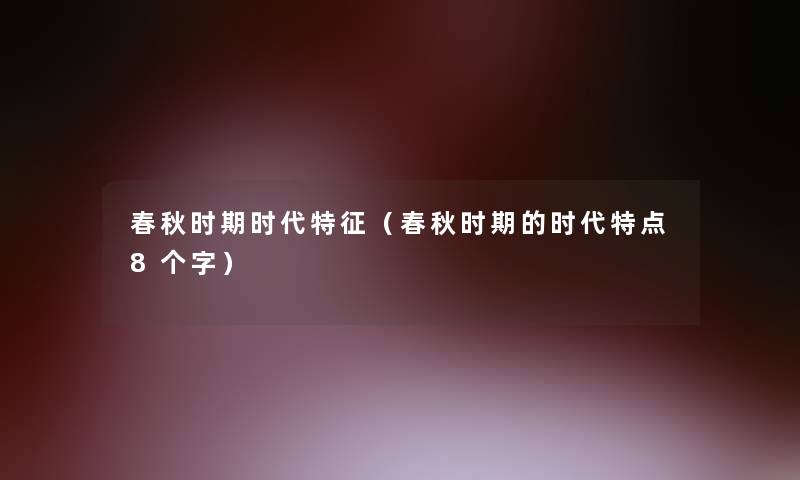 春秋时期时代特征（春秋时期的时代特点8个字）