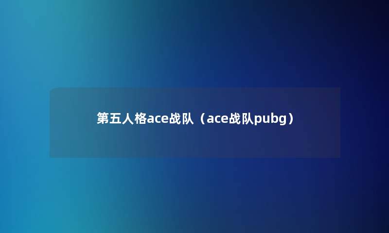 第五人格ace战队（ace战队pubg）