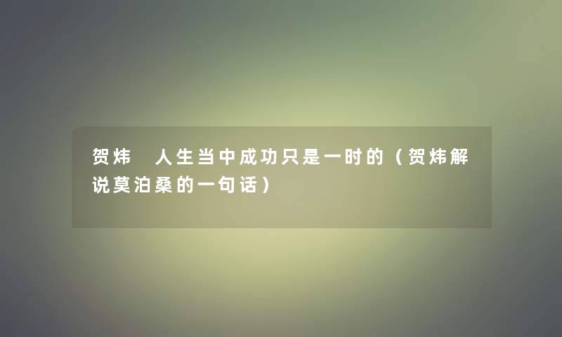 贺炜 人生当中成功只是一时的（贺炜解说莫泊桑的一句话）