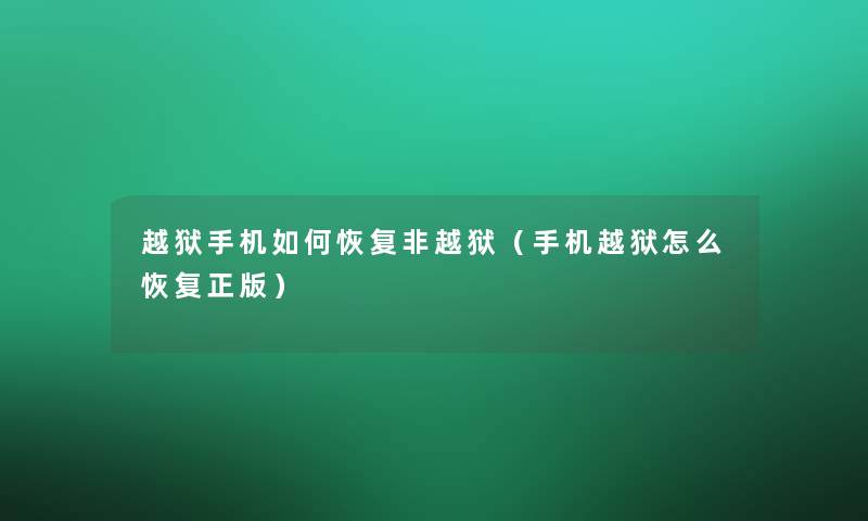 越狱手机如何恢复非越狱（手机越狱怎么恢复正版）