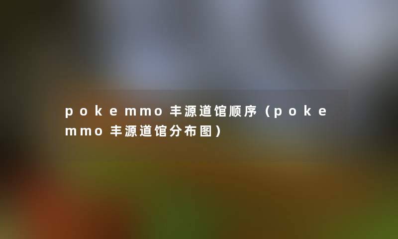 pokemmo丰源道馆顺序（pokemmo丰源道馆分布图）