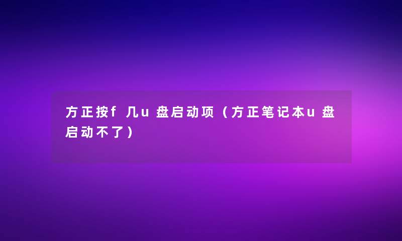 方正按f几u盘启动项（方正笔记本u盘启动不了）