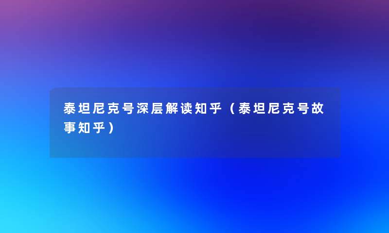 泰坦尼克号深层解读知乎（泰坦尼克号故事知乎）