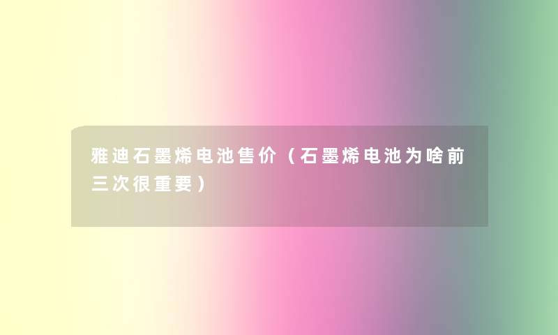 雅迪石墨烯电池售价（石墨烯电池为啥前三次很重要）