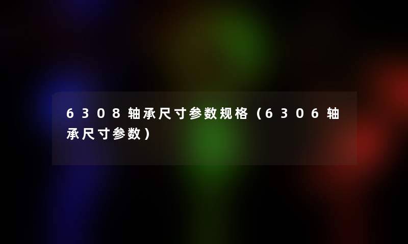 6308轴承尺寸参数规格（6306轴承尺寸参数）