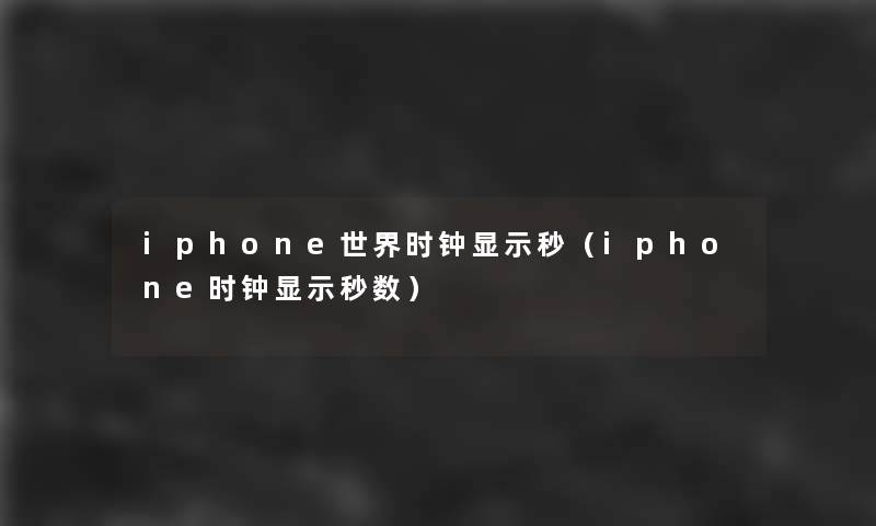 iphone世界时钟显示秒（iphone时钟显示秒数）