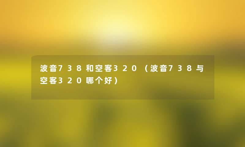 波音738和空客320（波音738与空客320哪个好）