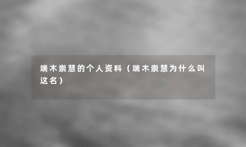 端木崇慧的个人资料（端木崇慧为什么叫这名）