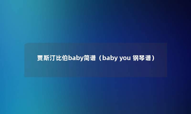 贾斯汀比伯baby简谱（baby you 钢琴谱）