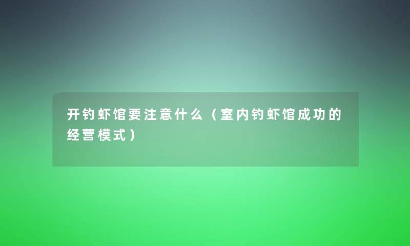 开钓虾馆要什么（室内钓虾馆成功的经营模式）