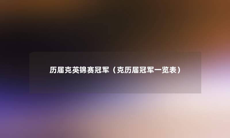 历届克英锦赛冠军（克历届冠军一览表）