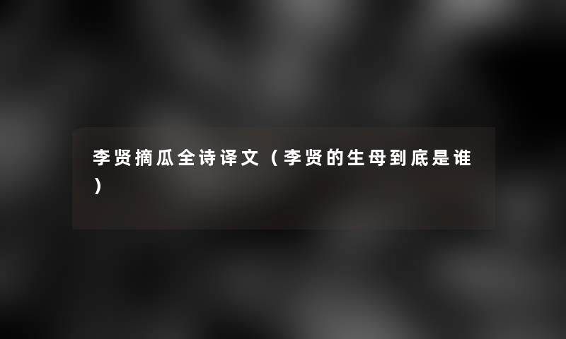 李贤摘瓜全诗译文（李贤的生母到底是谁）