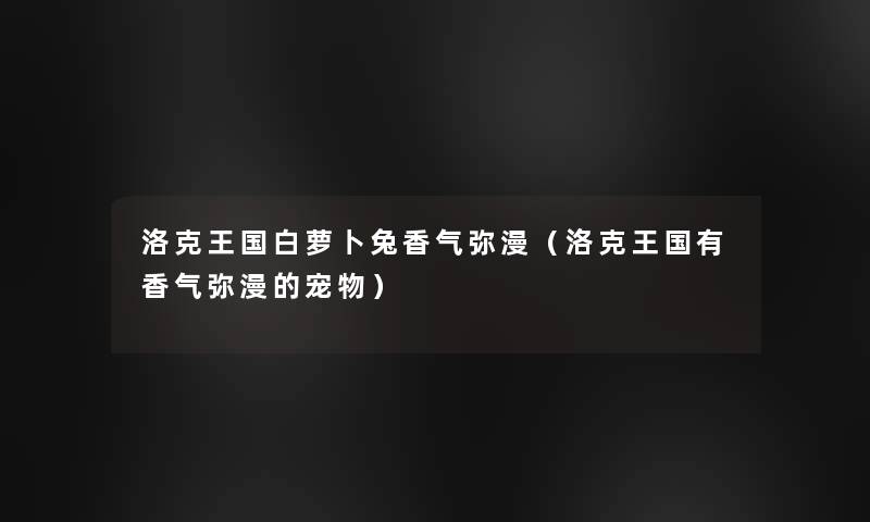 洛克王国白萝卜兔香气弥漫（洛克王国有香气弥漫的宠物）