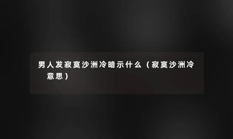 男人发寂寞沙洲冷暗示什么（寂寞沙洲冷 意思）