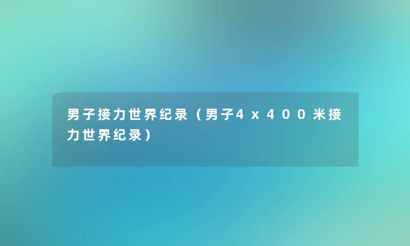 男子接力世界纪录（男子4x400米接力世界纪录）