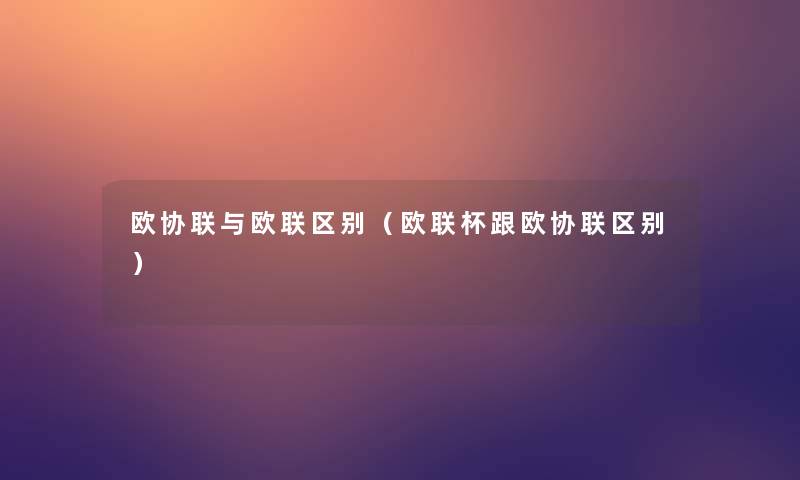 欧协联与欧联区别（欧联杯跟欧协联区别）