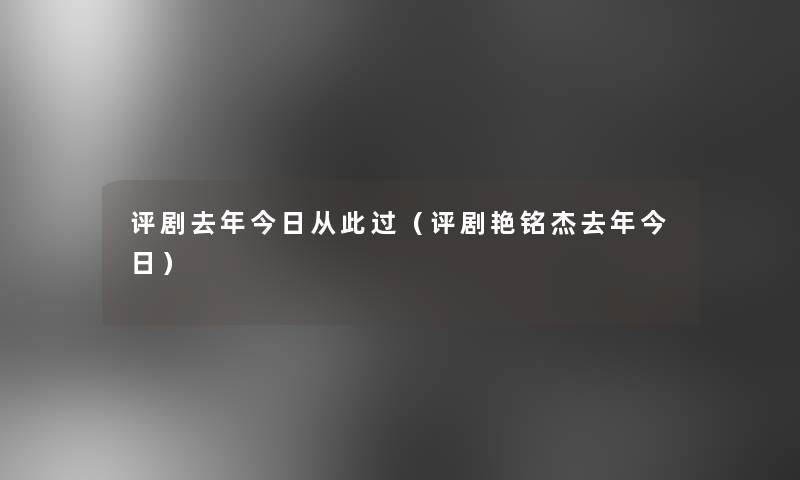 评剧去年今日从此过（评剧艳铭杰去年今日）