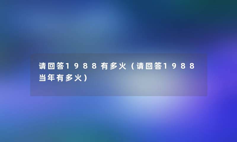 请回答1988有多火（请回答1988当年有多火）