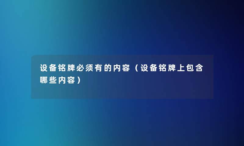 设备铭牌必须有的内容（设备铭牌上包含哪些内容）