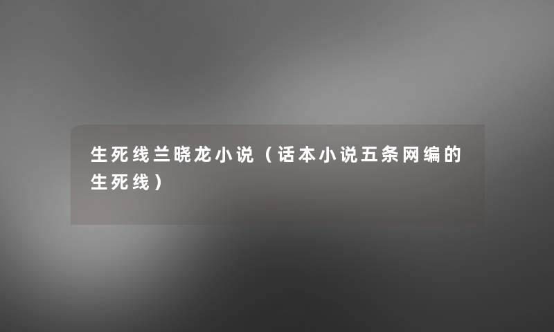 生死线兰晓龙小说（话本小说五条网编的生死线）