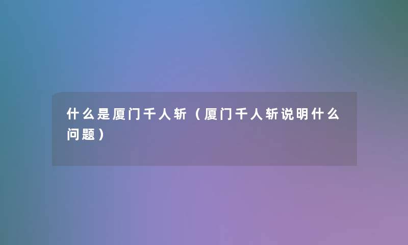 什么是厦门千人斩（厦门千人斩说明什么问题）