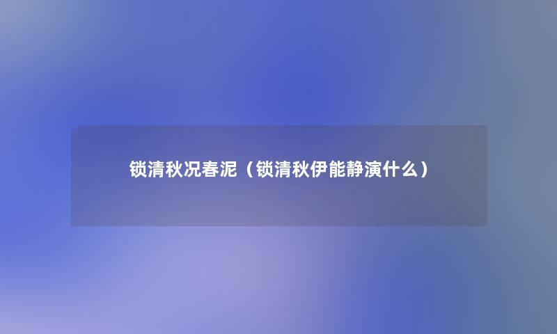 锁清秋况春泥（锁清秋伊能静演什么）