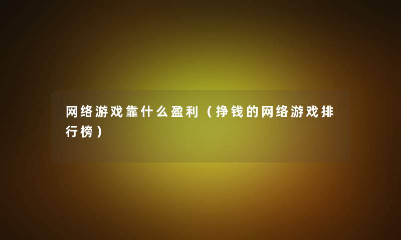 网络游戏靠什么盈利（挣钱的网络游戏整理榜）