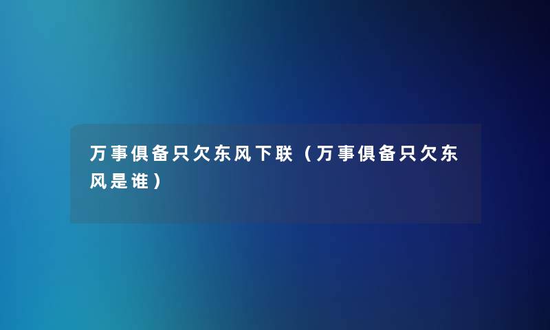 万事俱备只欠东风下联（万事俱备只欠东风是谁）