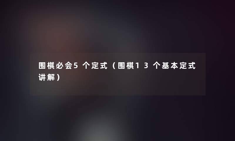 围棋必会5个定式（围棋13个基本定式讲解）