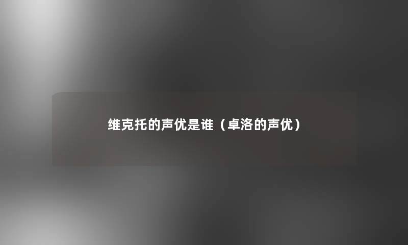 维克托的声优是谁（卓洛的声优）