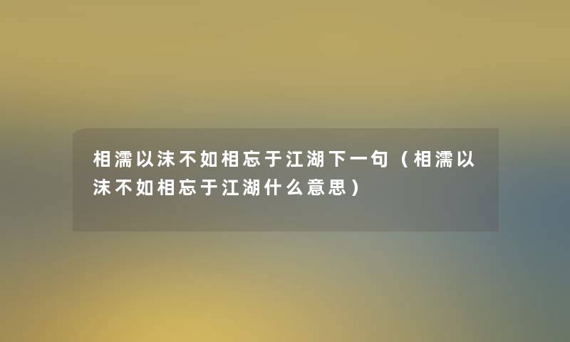 相濡以沫不如相忘于江湖下一句（相濡以沫不如相忘于江湖什么意思）