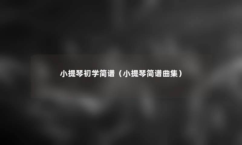 小提琴初学简谱（小提琴简谱曲集）