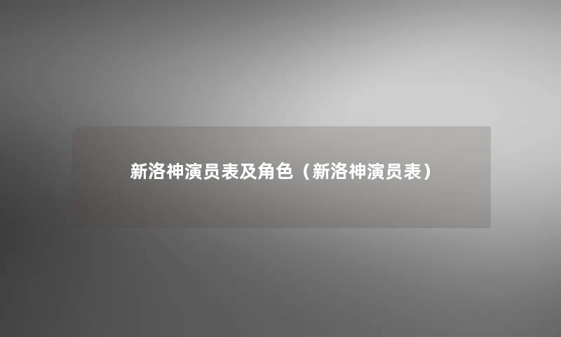 新洛神演员表及角色（新洛神演员表）